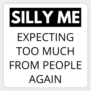 Silly Me Expecting Too Much From People Again. Funny Sarcastic Quote. Sticker